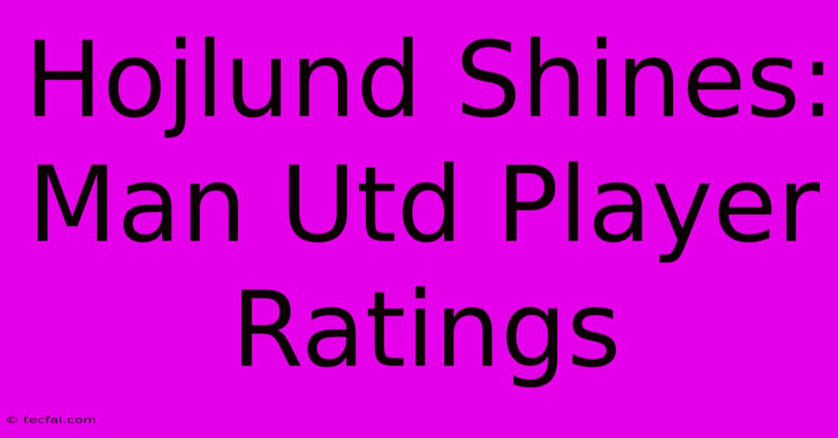 Hojlund Shines: Man Utd Player Ratings