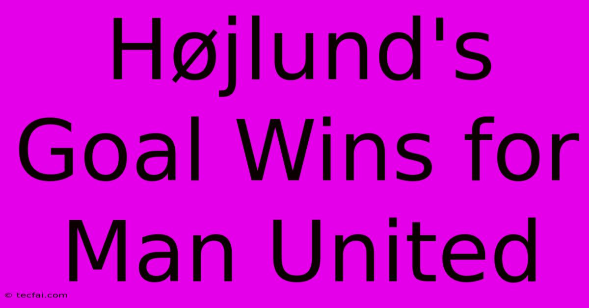 Højlund's Goal Wins For Man United