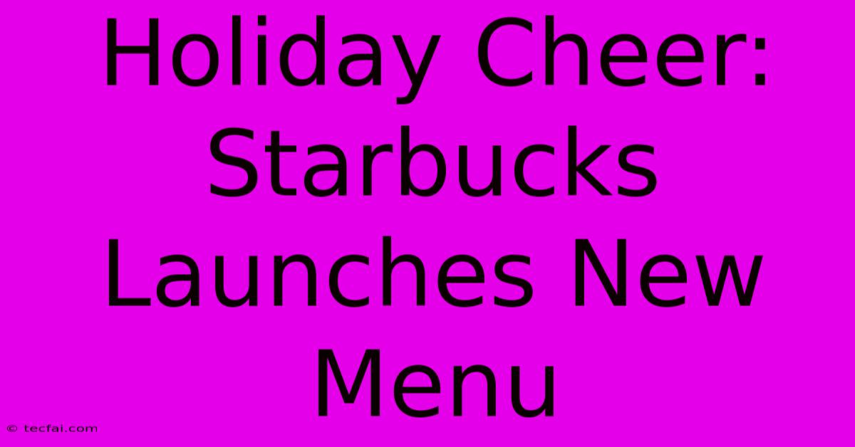 Holiday Cheer: Starbucks Launches New Menu 