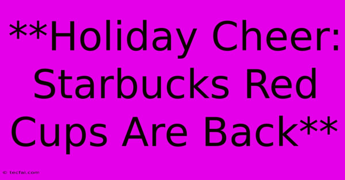 **Holiday Cheer: Starbucks Red Cups Are Back**