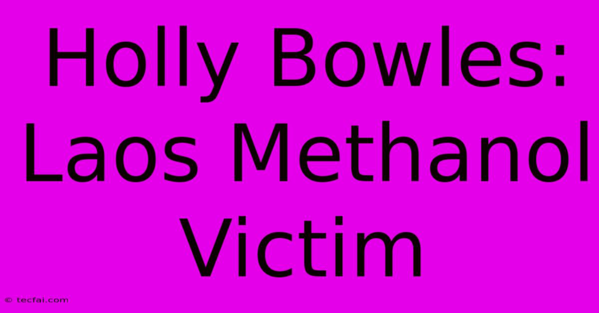 Holly Bowles: Laos Methanol Victim