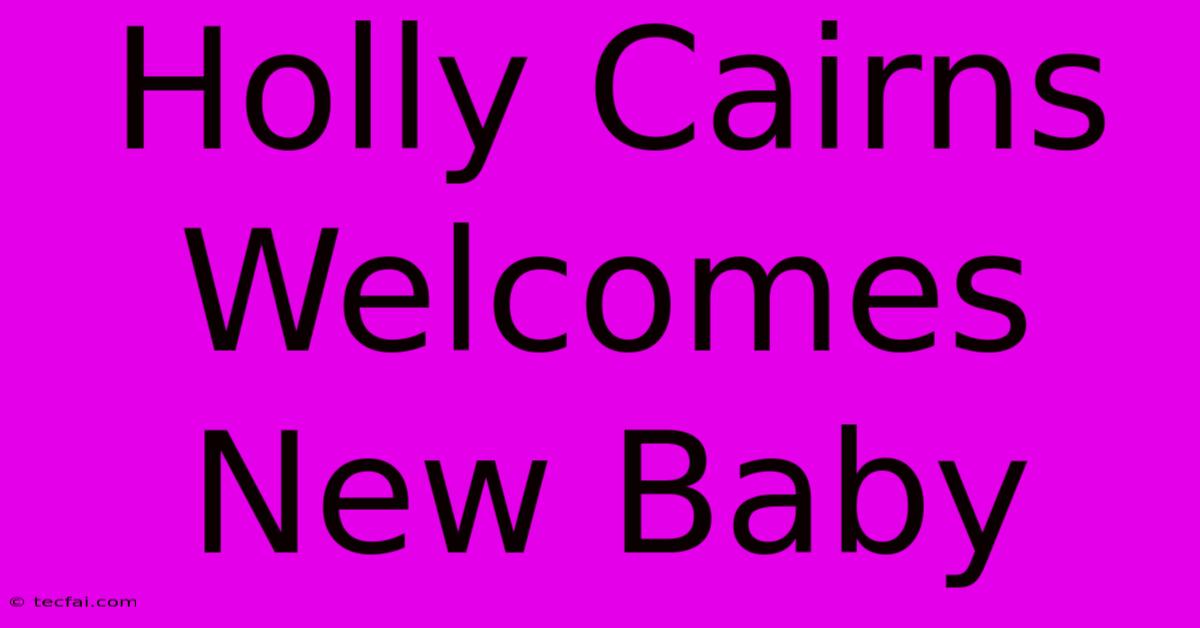 Holly Cairns Welcomes New Baby