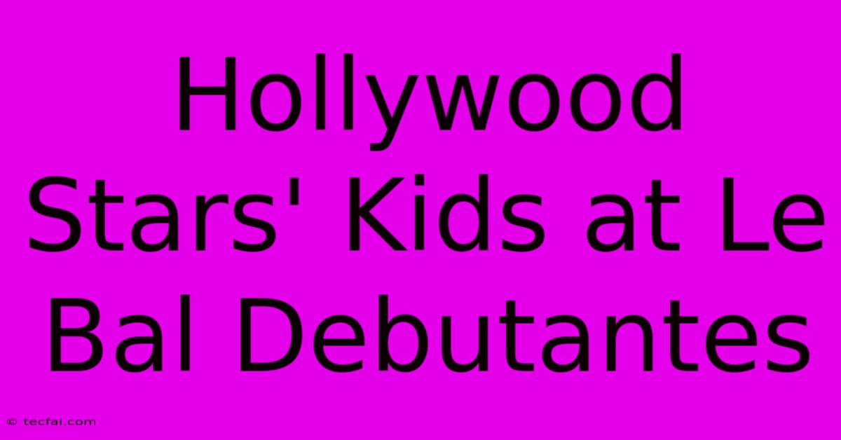 Hollywood Stars' Kids At Le Bal Debutantes