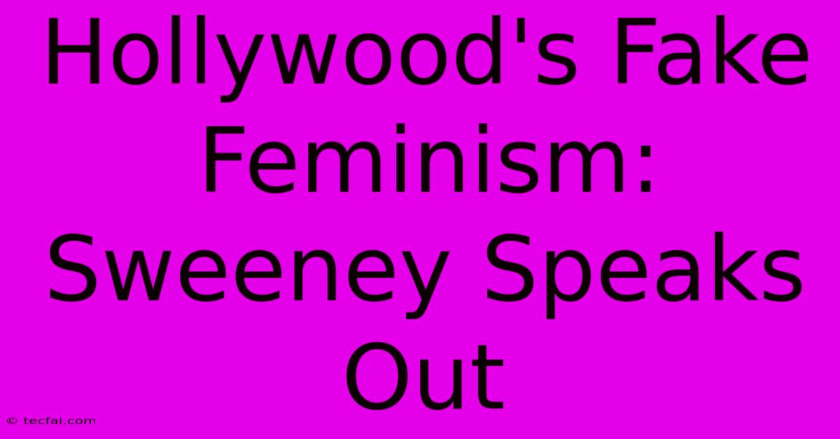 Hollywood's Fake Feminism: Sweeney Speaks Out