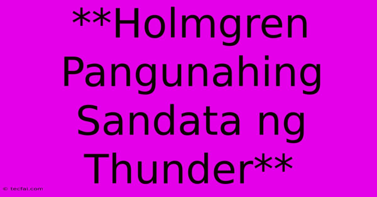 **Holmgren Pangunahing Sandata Ng Thunder**