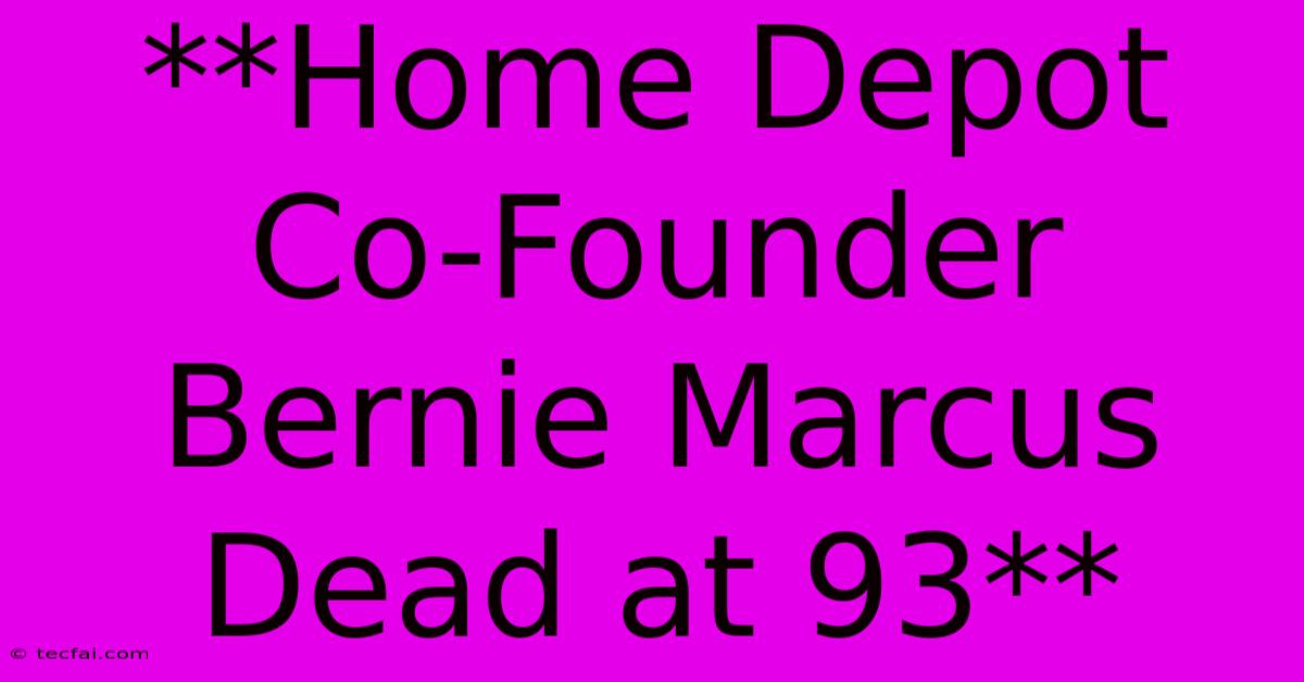 **Home Depot Co-Founder Bernie Marcus Dead At 93**