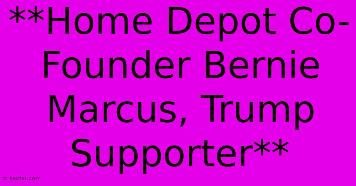 **Home Depot Co-Founder Bernie Marcus, Trump Supporter**