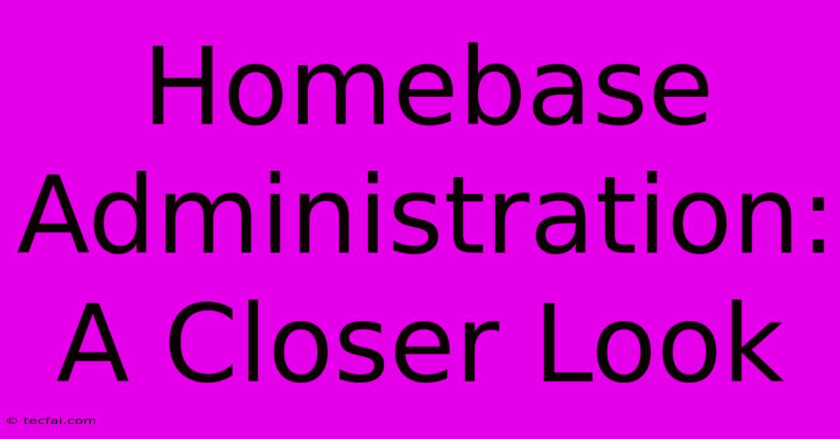 Homebase Administration: A Closer Look 