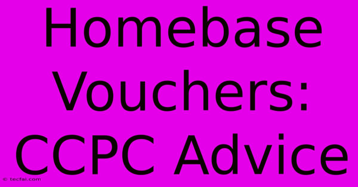 Homebase Vouchers: CCPC Advice