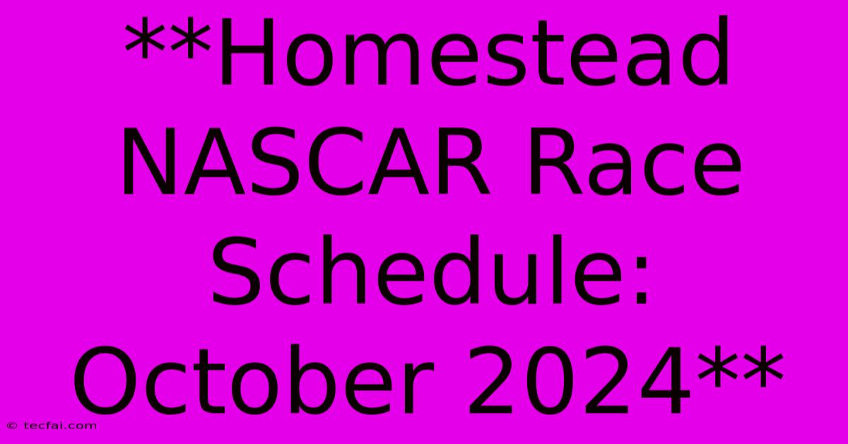 **Homestead NASCAR Race Schedule: October 2024** 