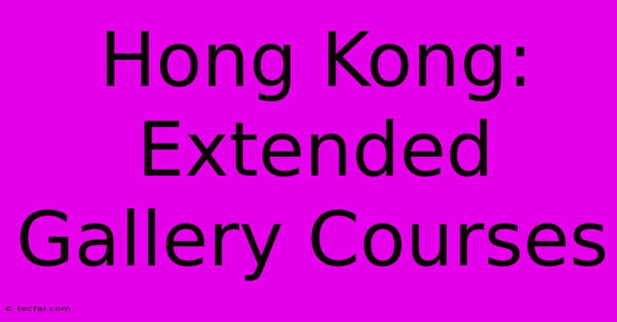 Hong Kong: Extended Gallery Courses