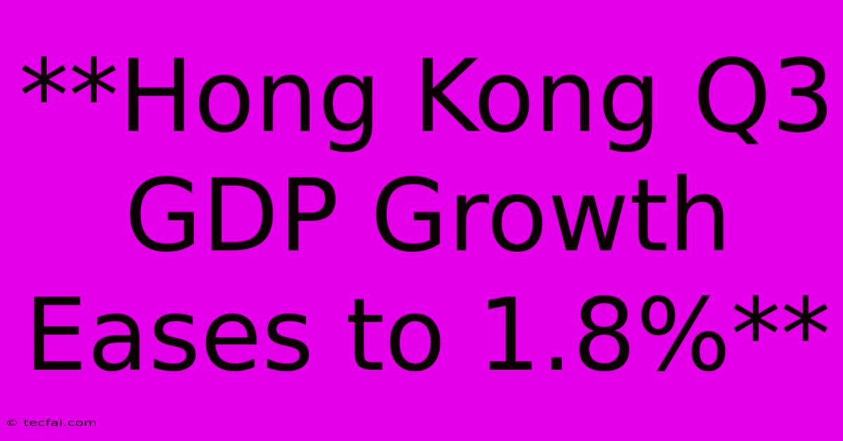 **Hong Kong Q3 GDP Growth Eases To 1.8%**