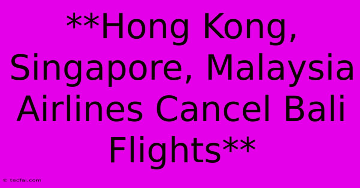 **Hong Kong, Singapore, Malaysia Airlines Cancel Bali Flights**