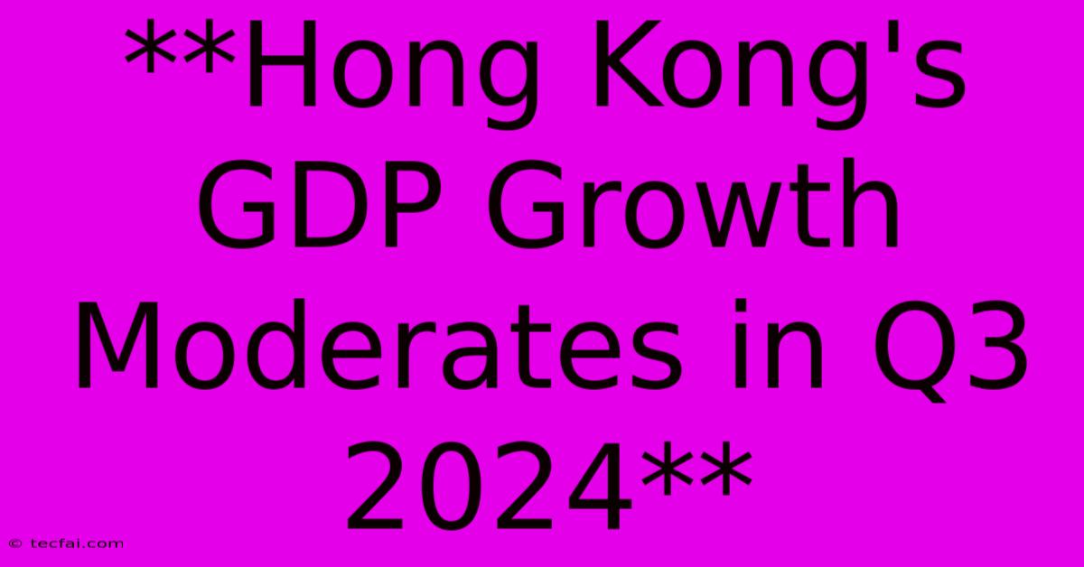 **Hong Kong's GDP Growth Moderates In Q3 2024**