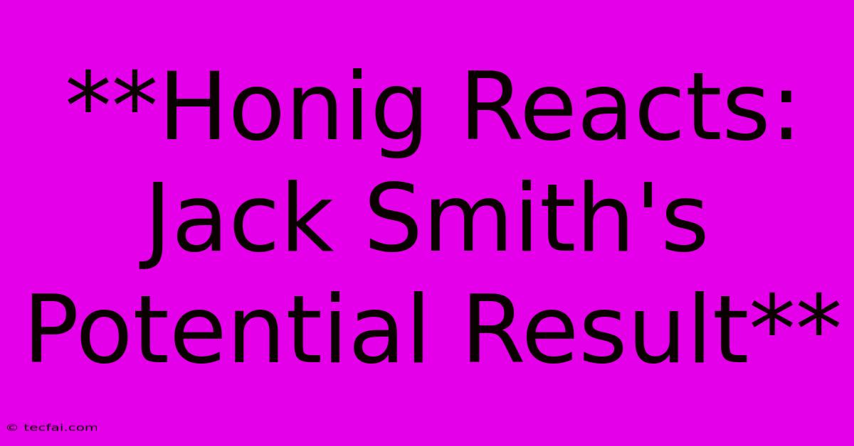 **Honig Reacts: Jack Smith's Potential Result**