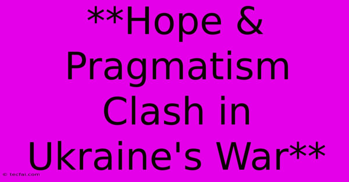 **Hope & Pragmatism Clash In Ukraine's War** 