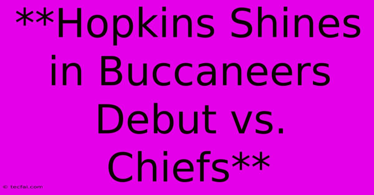 **Hopkins Shines In Buccaneers Debut Vs. Chiefs** 