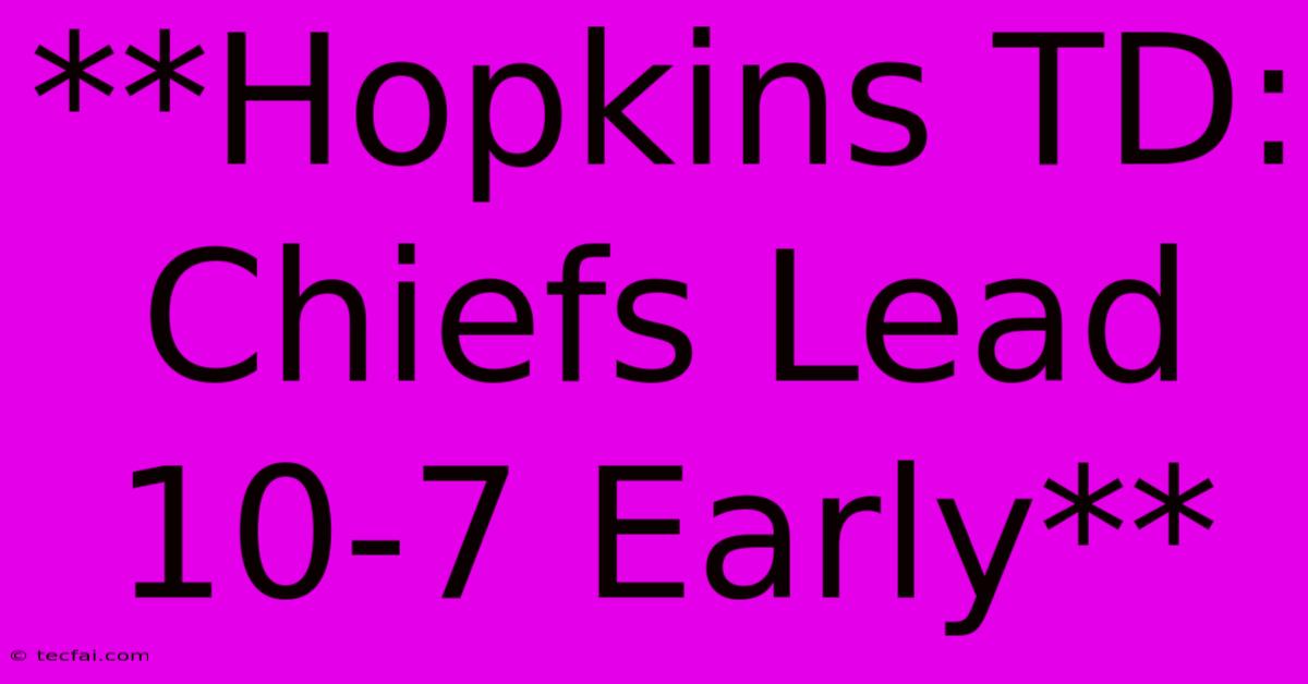 **Hopkins TD: Chiefs Lead 10-7 Early** 