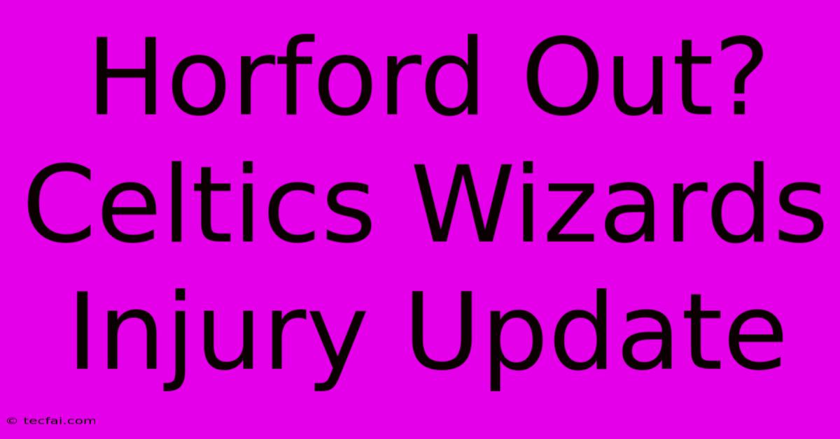 Horford Out? Celtics Wizards Injury Update