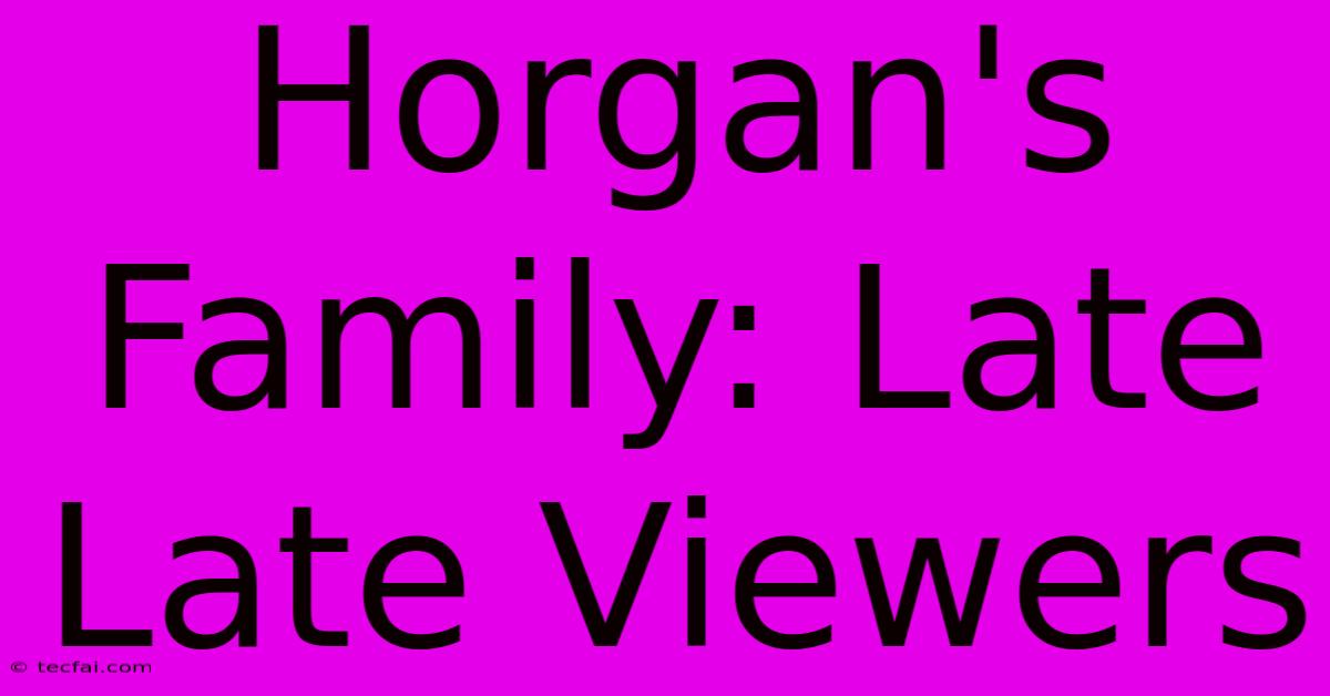 Horgan's Family: Late Late Viewers