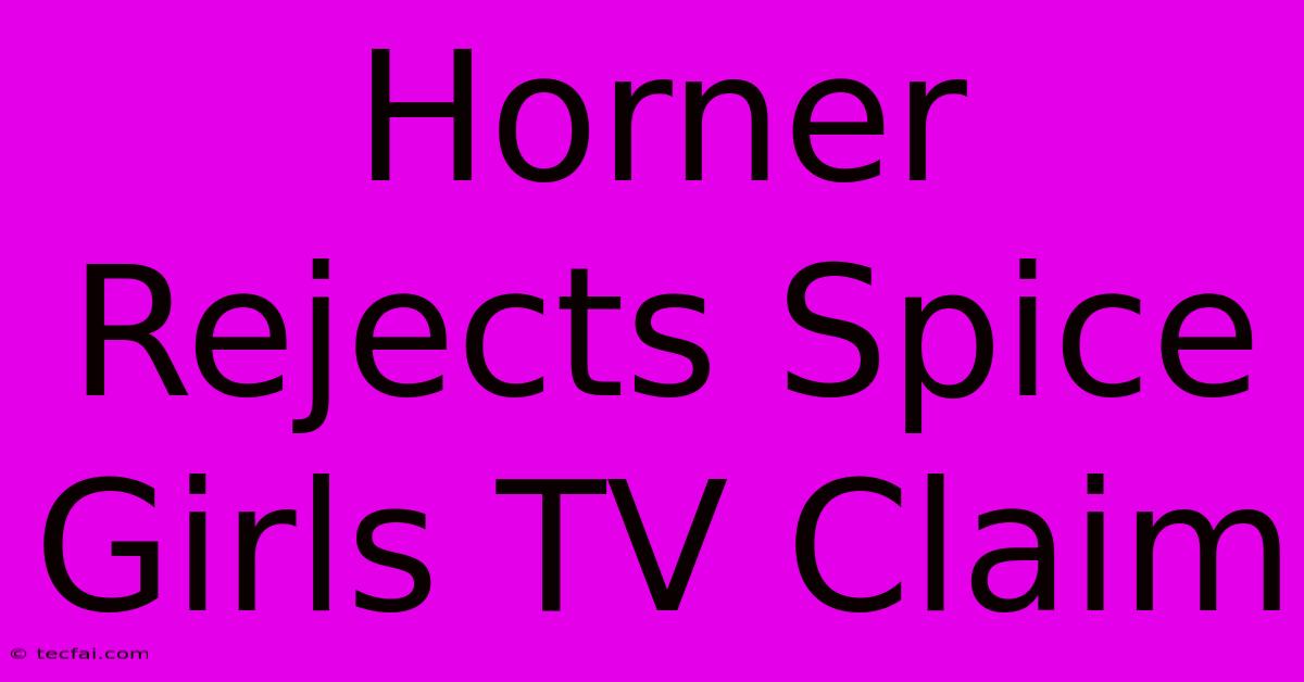 Horner Rejects Spice Girls TV Claim