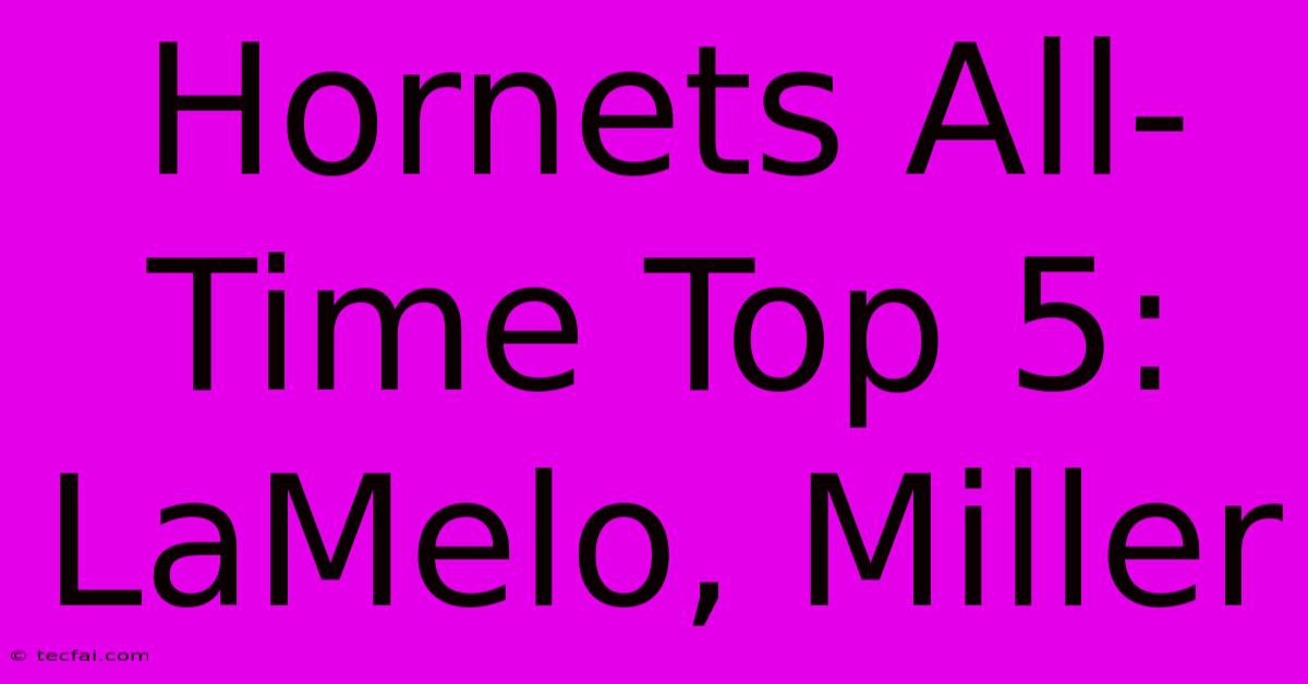 Hornets All-Time Top 5: LaMelo, Miller