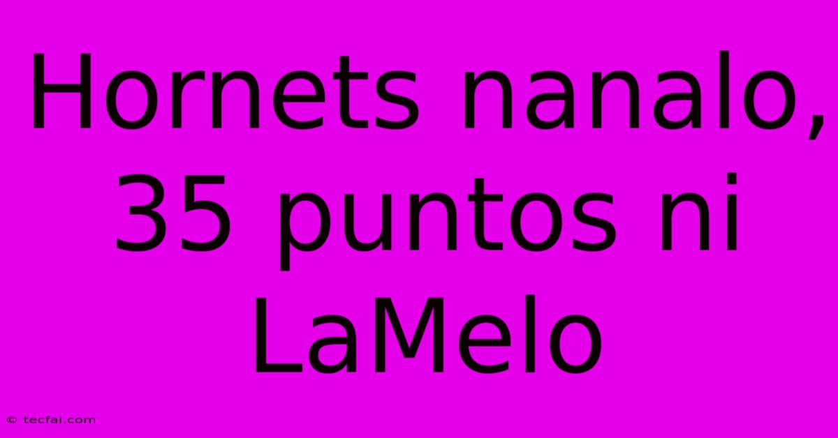 Hornets Nanalo, 35 Puntos Ni LaMelo