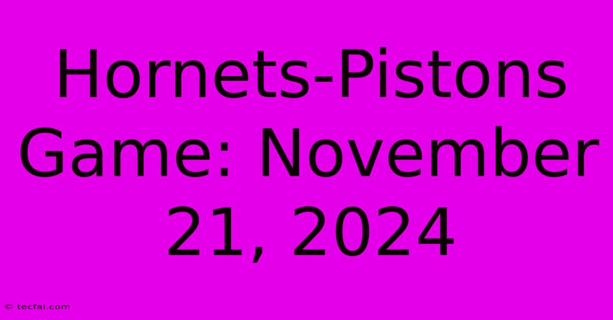 Hornets-Pistons Game: November 21, 2024