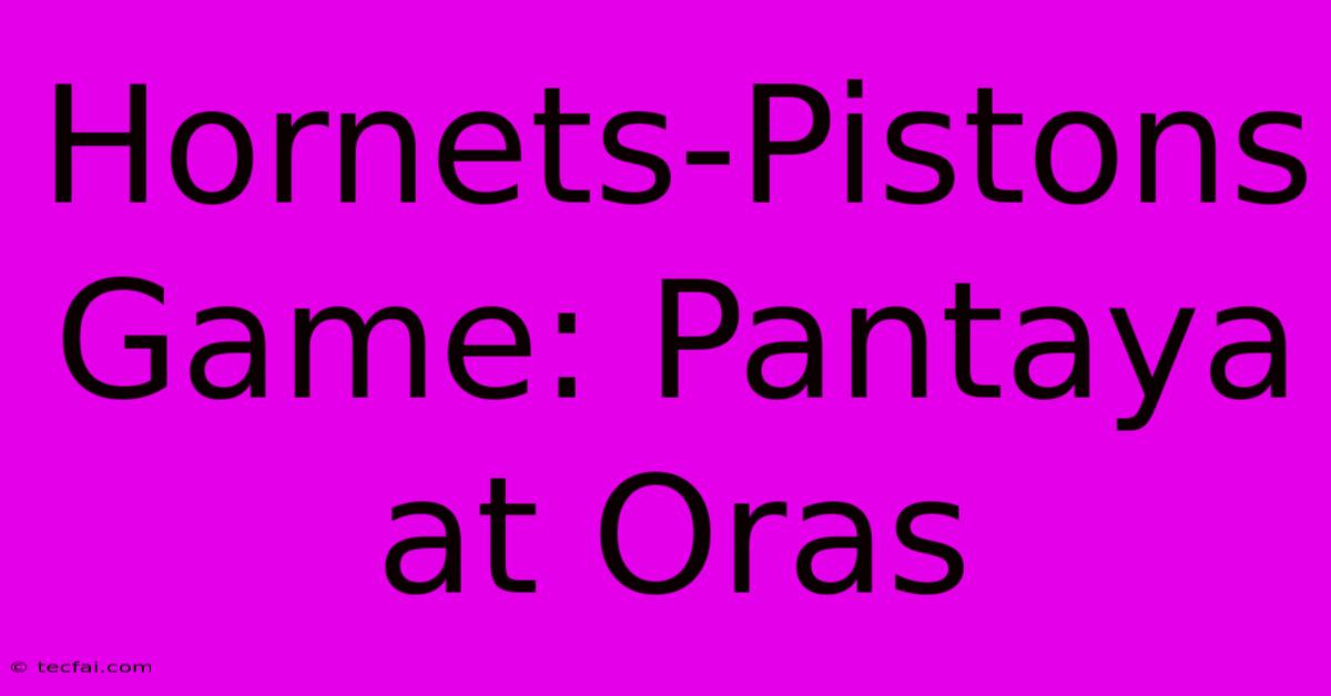 Hornets-Pistons Game: Pantaya At Oras