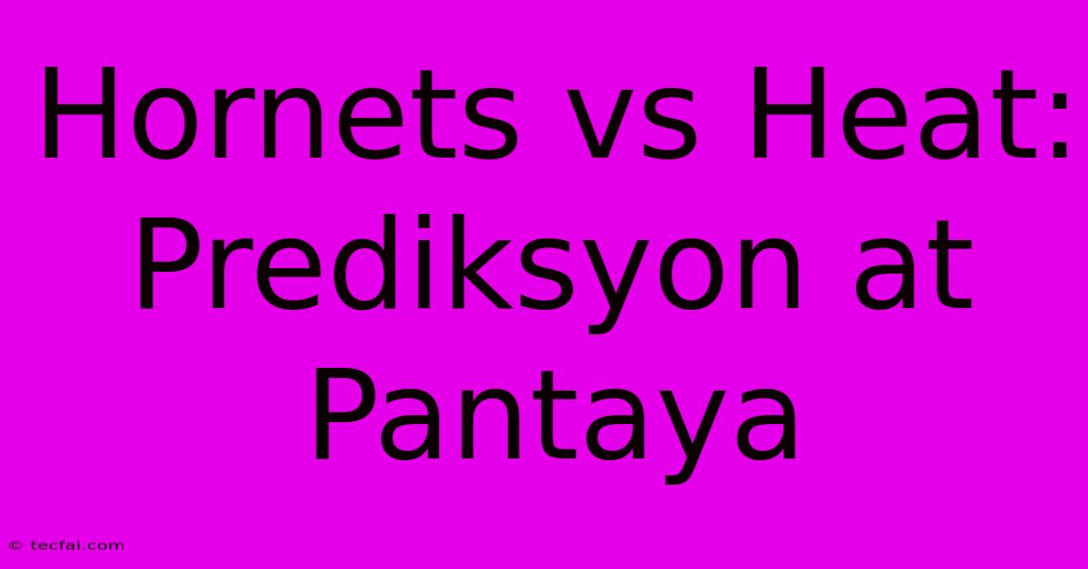 Hornets Vs Heat: Prediksyon At Pantaya