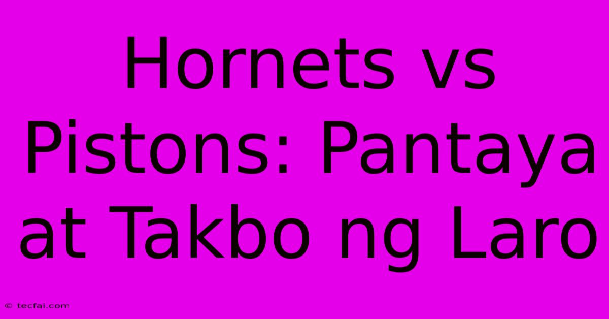 Hornets Vs Pistons: Pantaya At Takbo Ng Laro