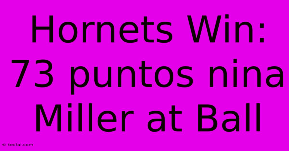 Hornets Win: 73 Puntos Nina Miller At Ball