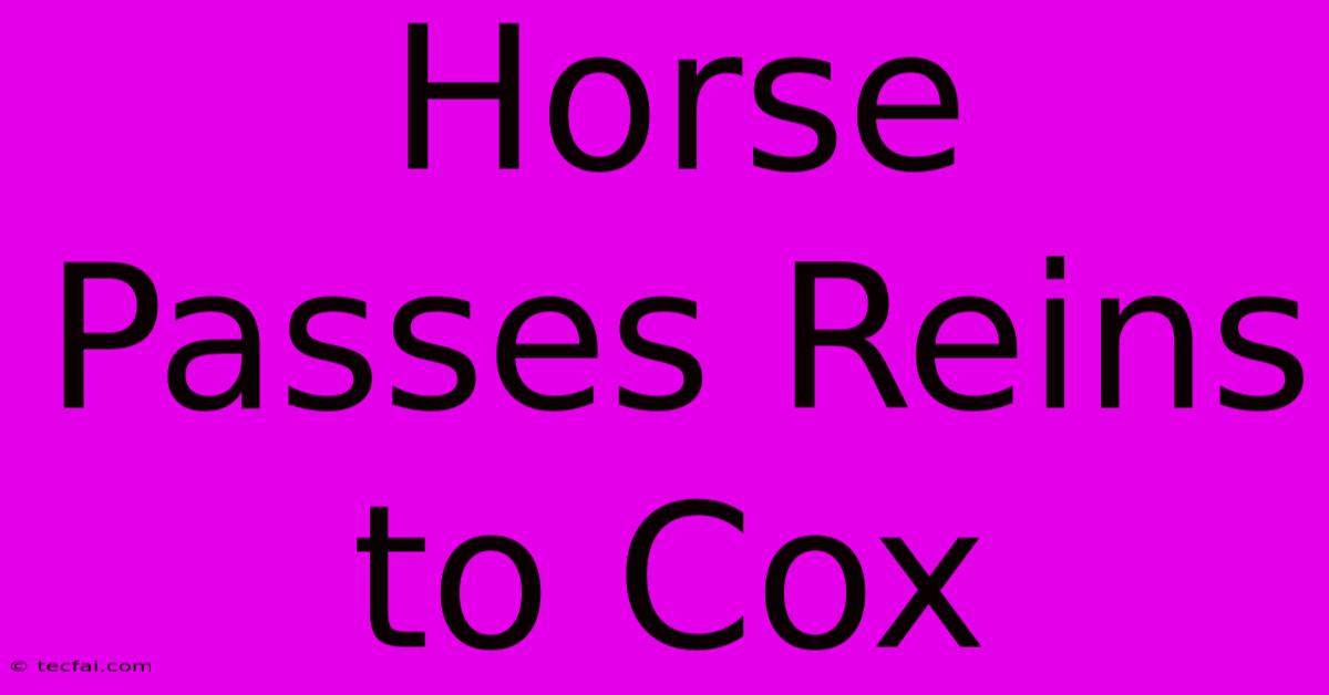 Horse Passes Reins To Cox