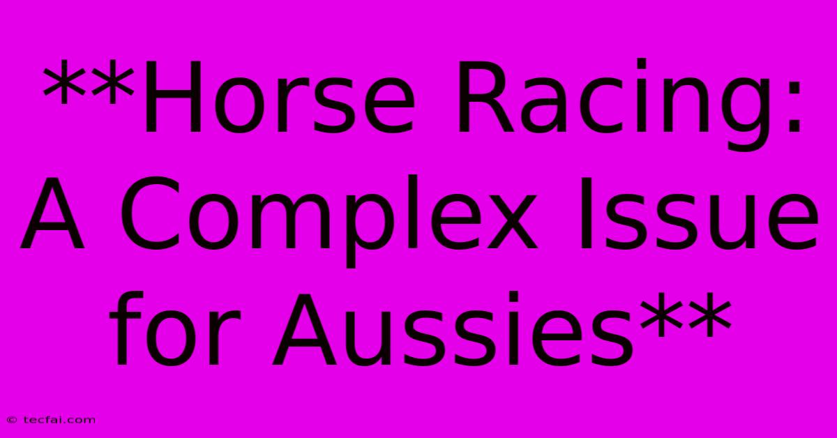 **Horse Racing: A Complex Issue For Aussies**