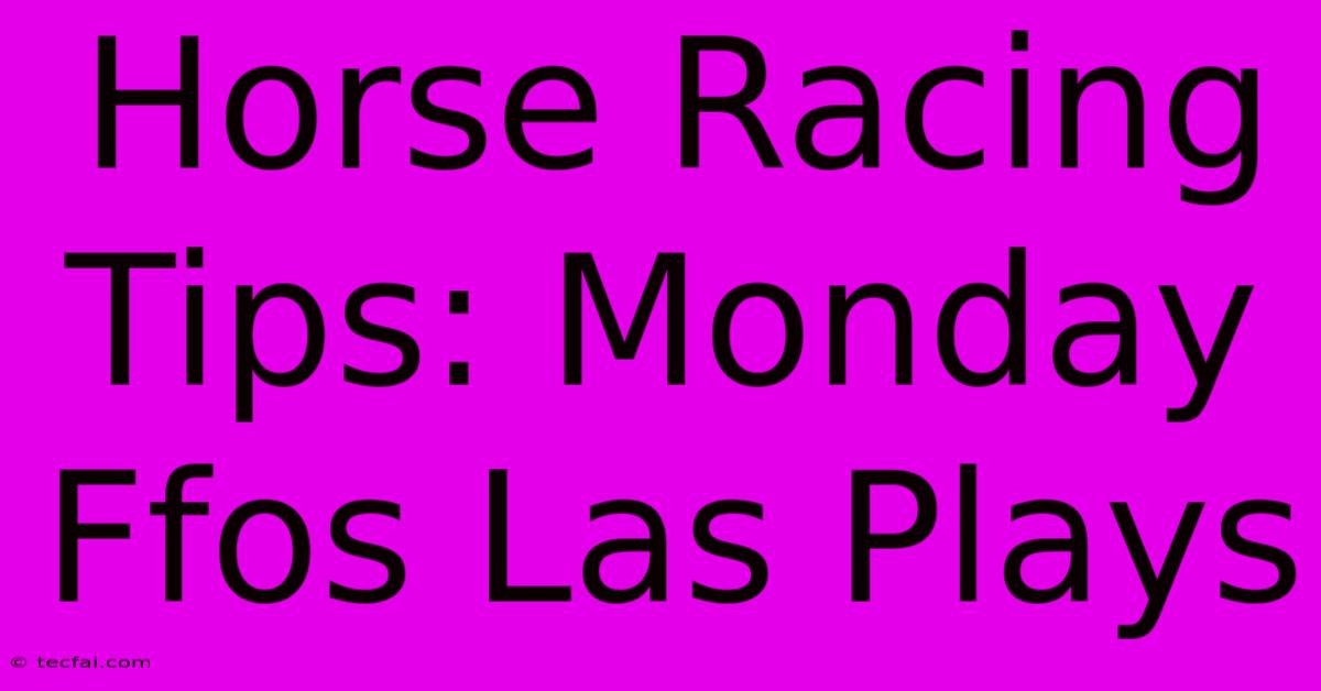 Horse Racing Tips: Monday Ffos Las Plays