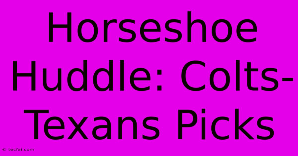 Horseshoe Huddle: Colts-Texans Picks