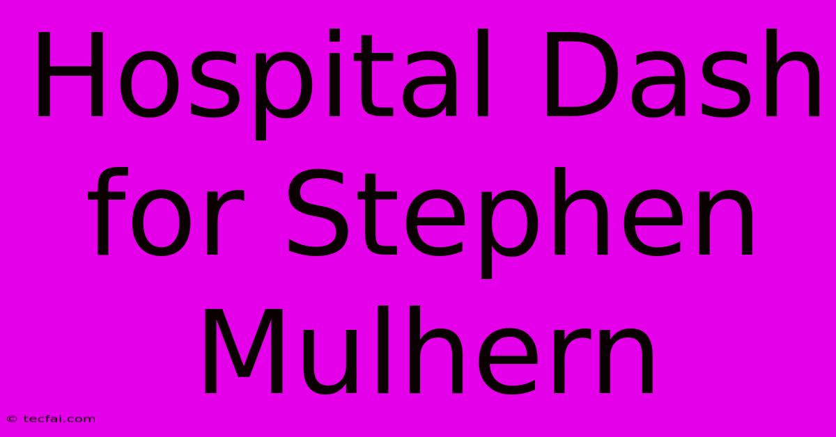 Hospital Dash For Stephen Mulhern