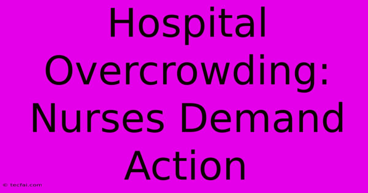 Hospital Overcrowding: Nurses Demand Action