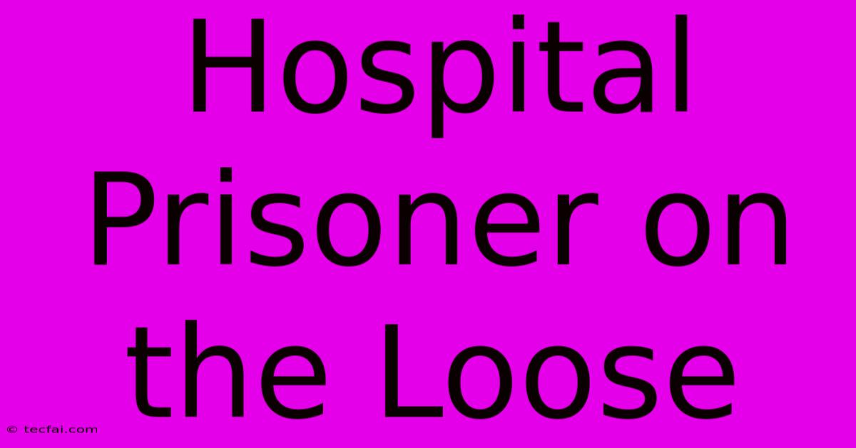 Hospital Prisoner On The Loose