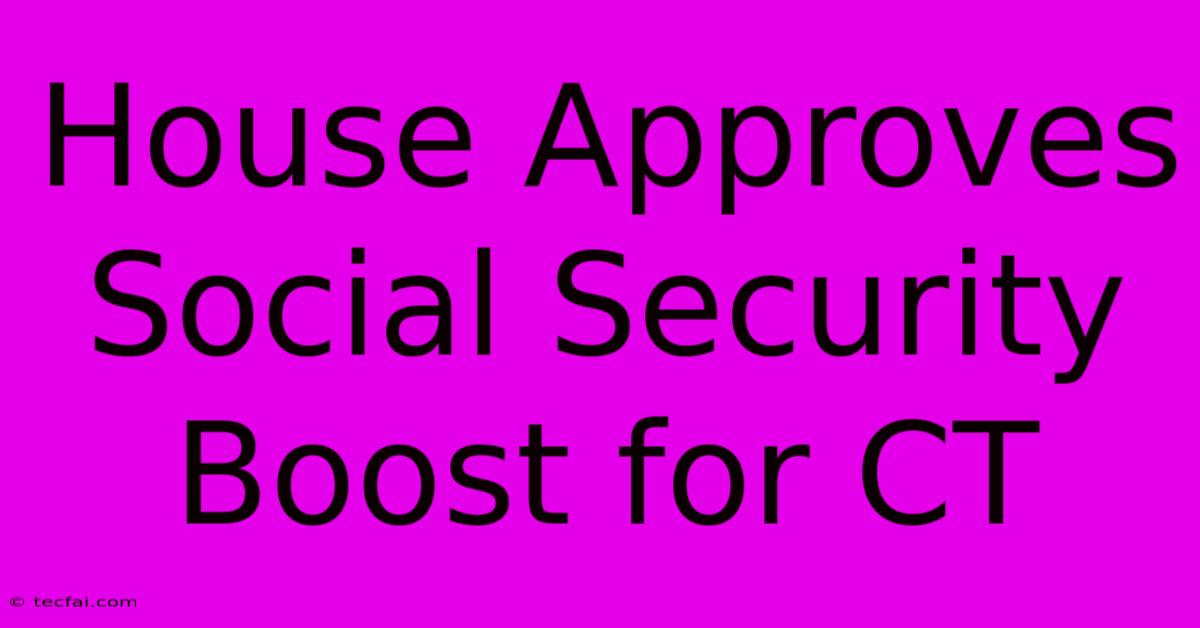 House Approves Social Security Boost For CT