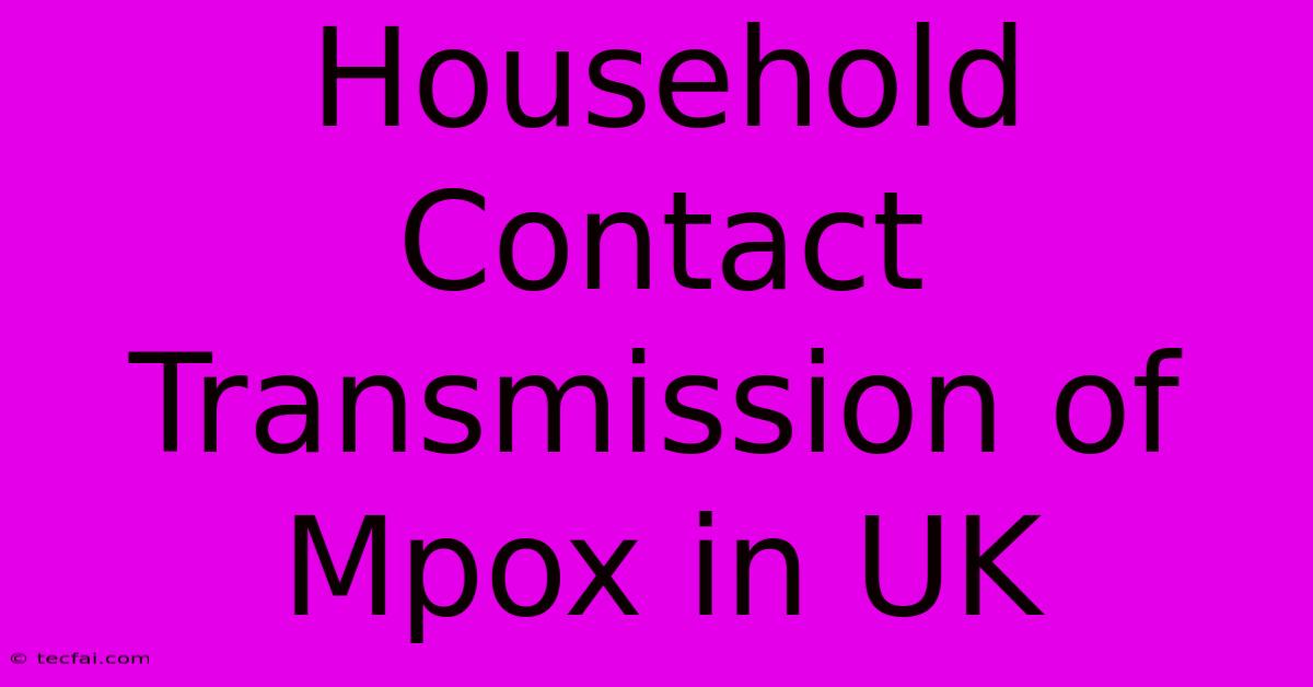 Household Contact Transmission Of Mpox In UK