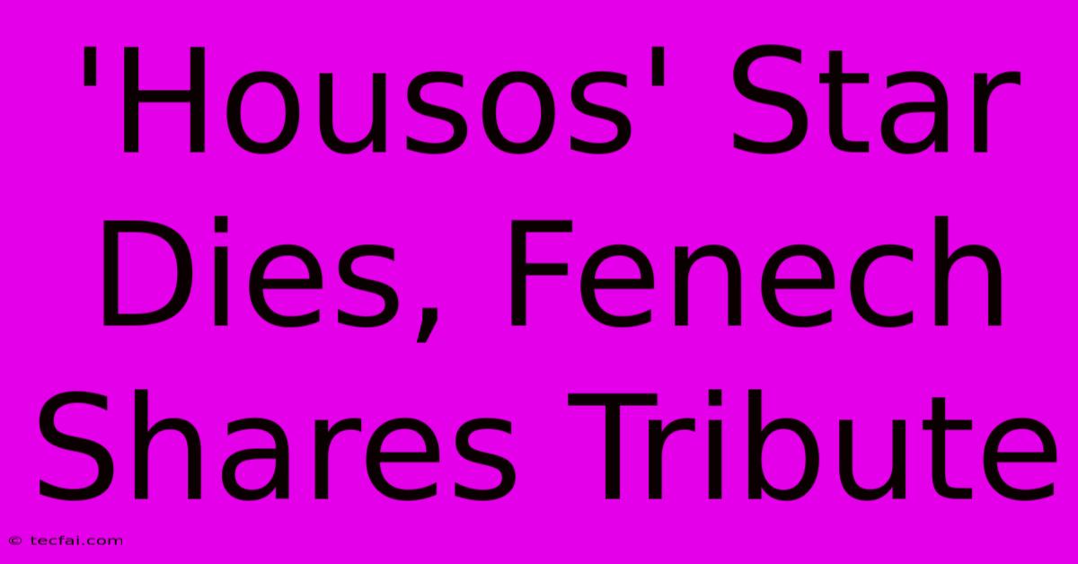 'Housos' Star Dies, Fenech Shares Tribute