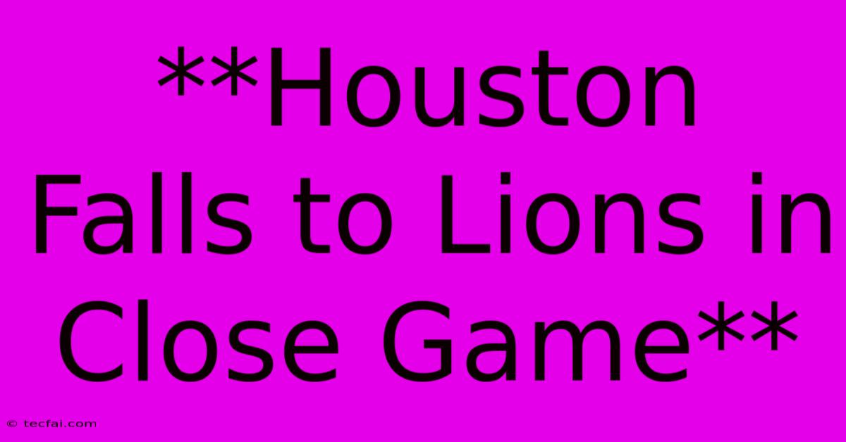 **Houston Falls To Lions In Close Game** 