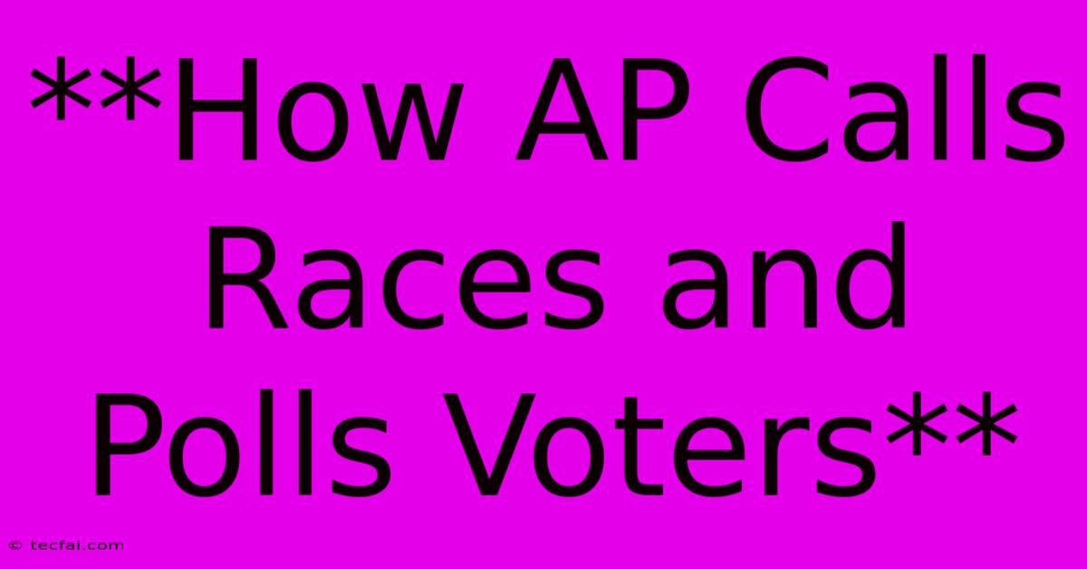 **How AP Calls Races And Polls Voters**