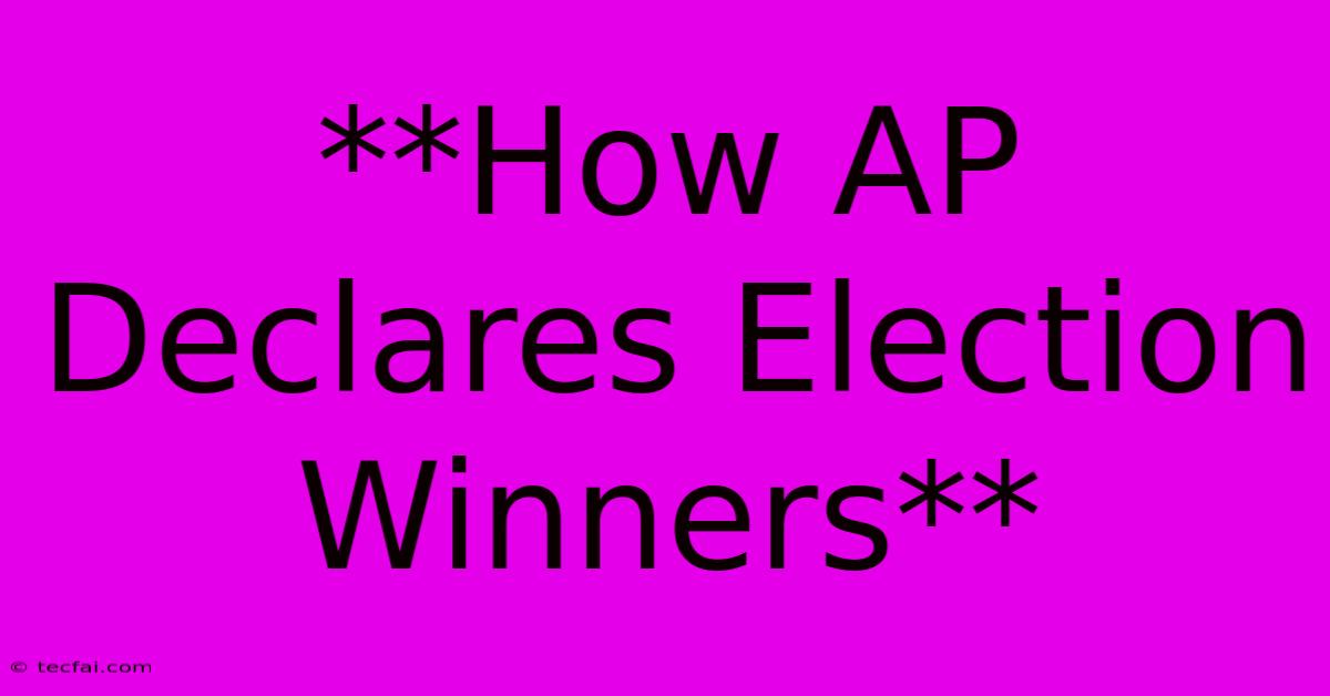 **How AP Declares Election Winners**