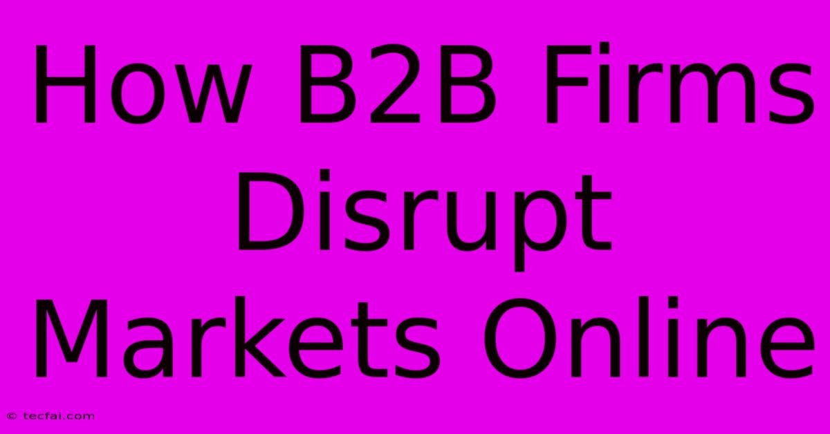 How B2B Firms Disrupt Markets Online