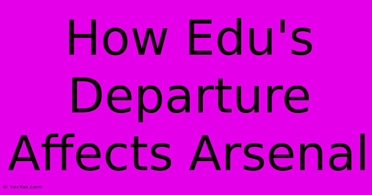 How Edu's Departure Affects Arsenal