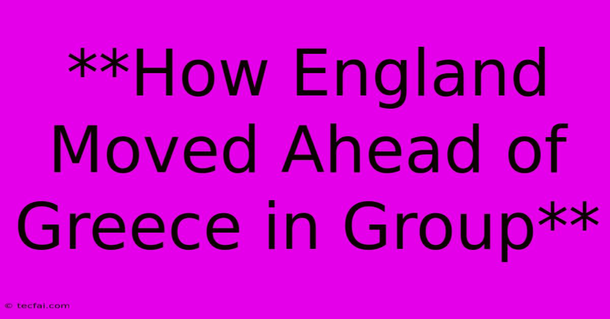 **How England Moved Ahead Of Greece In Group**