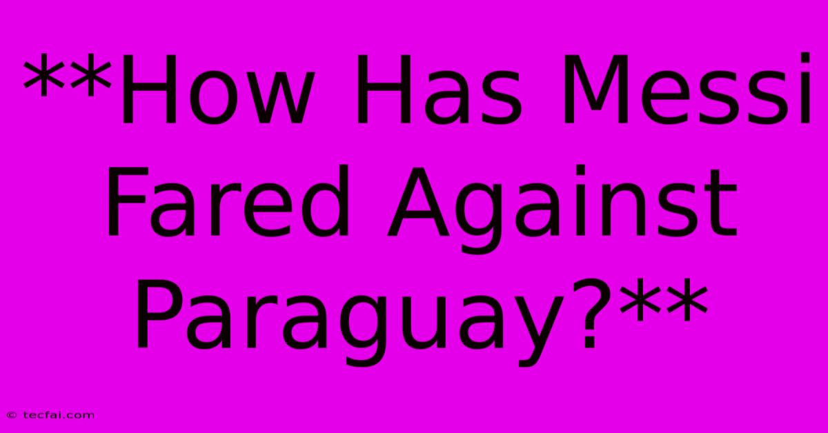 **How Has Messi Fared Against Paraguay?** 