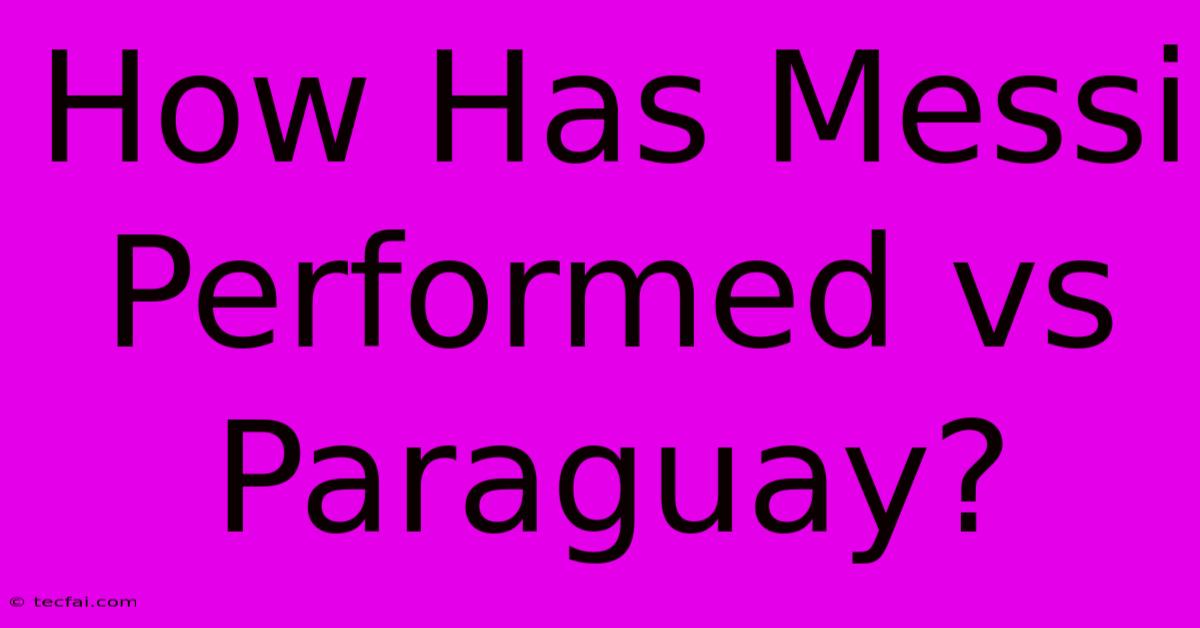 How Has Messi Performed Vs Paraguay?